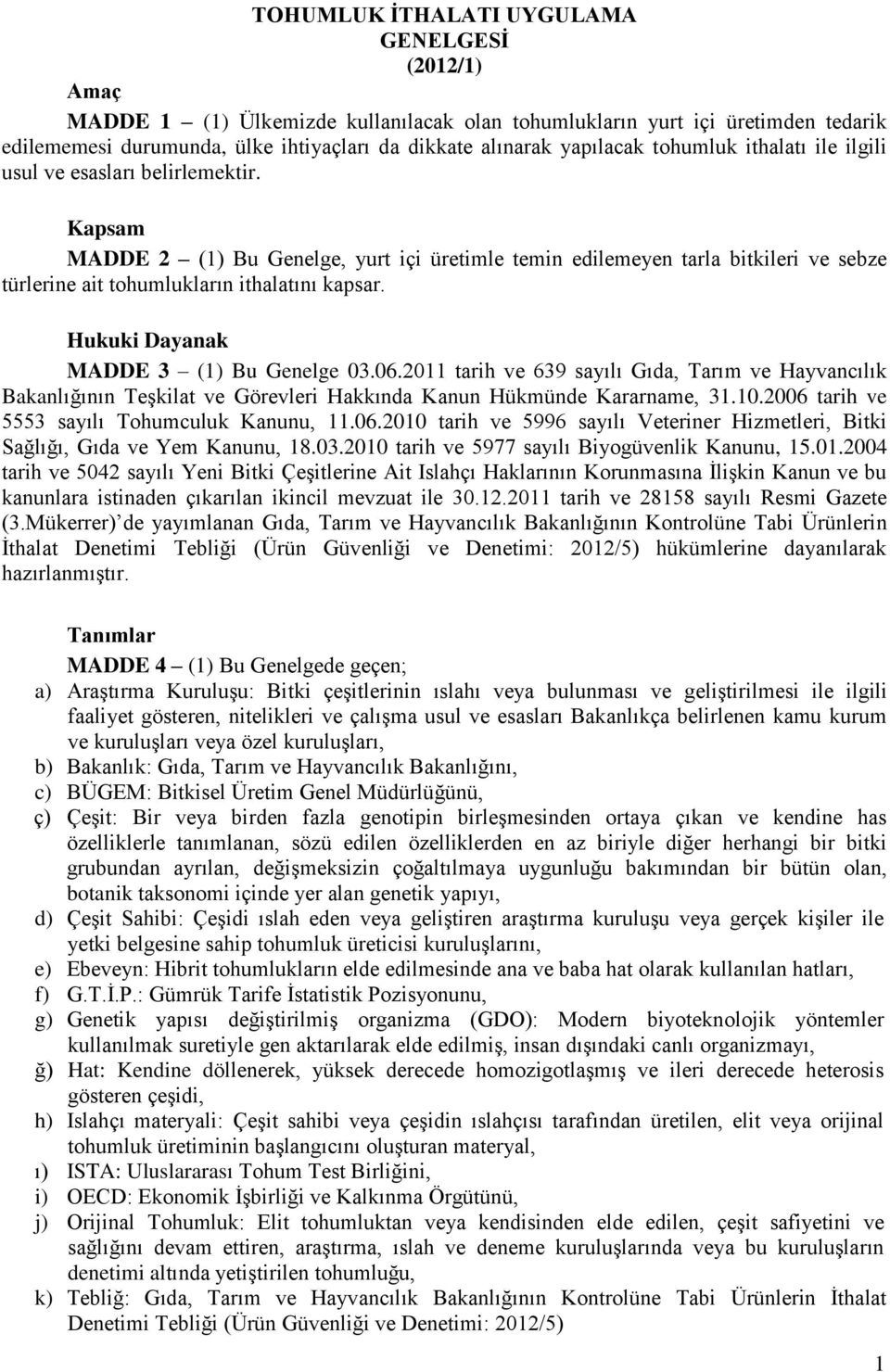 Kapsam MADDE 2 (1) Bu Genelge, yurt içi üretimle temin edilemeyen tarla bitkileri ve sebze türlerine ait tohumlukların ithalatını kapsar. Hukuki Dayanak MADDE 3 (1) Bu Genelge 03.06.