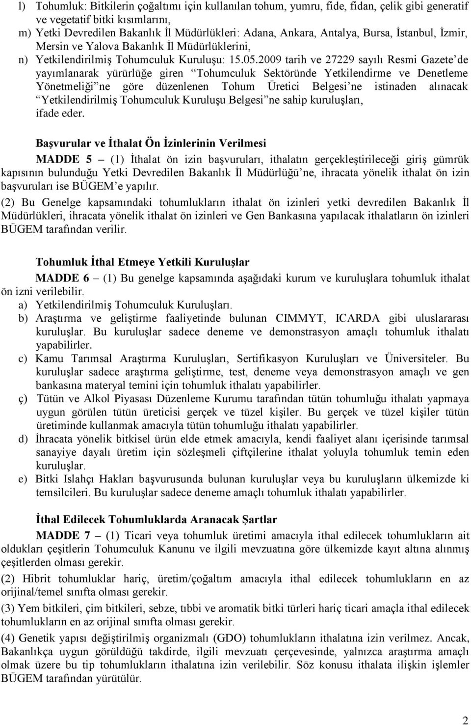 2009 tarih ve 27229 sayılı Resmi Gazete de yayımlanarak yürürlüğe giren Tohumculuk Sektöründe Yetkilendirme ve Denetleme Yönetmeliği ne göre düzenlenen Tohum Üretici Belgesi ne istinaden alınacak