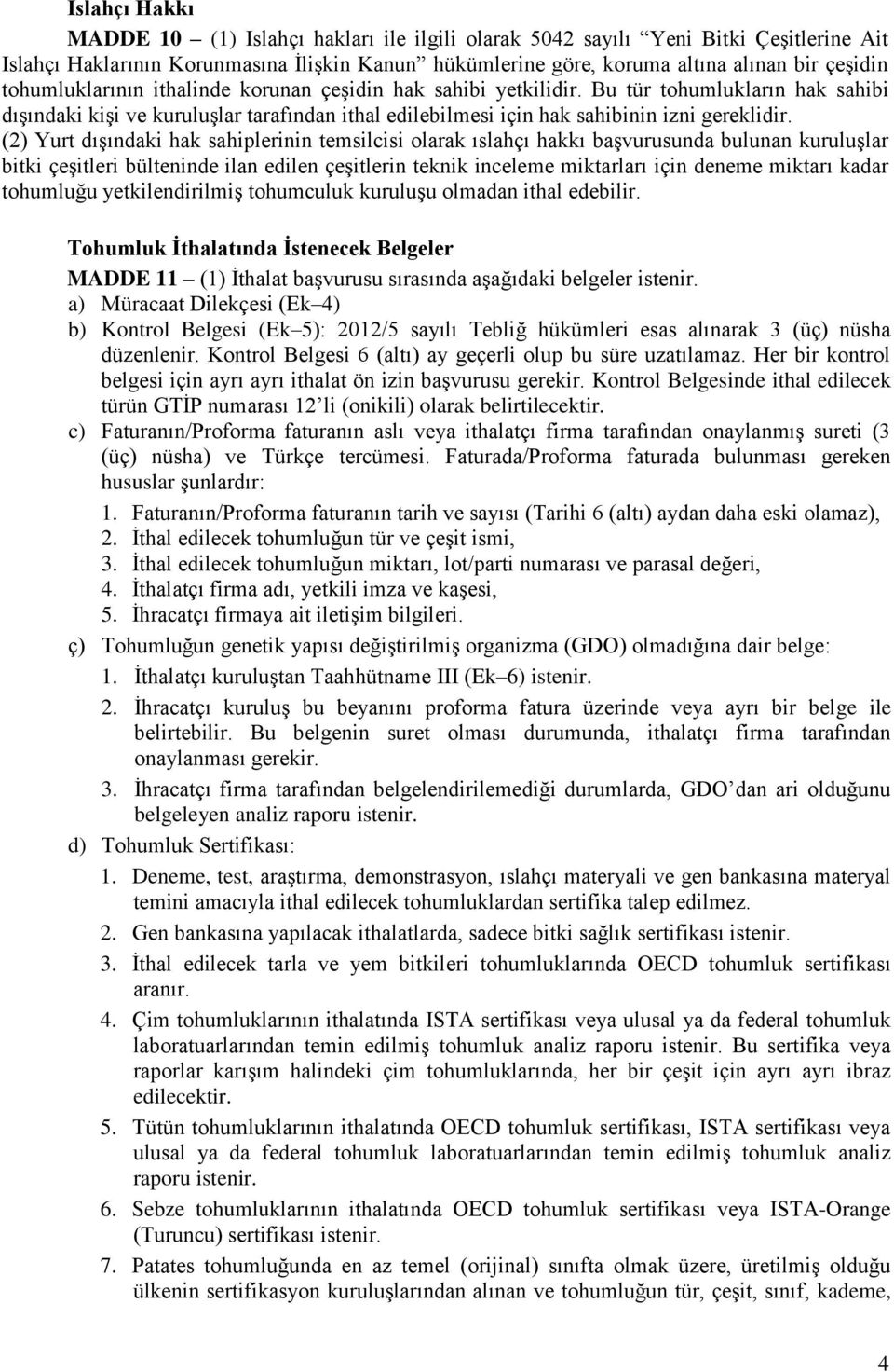 (2) Yurt dışındaki hak sahiplerinin temsilcisi olarak ıslahçı hakkı başvurusunda bulunan kuruluşlar bitki çeşitleri bülteninde ilan edilen çeşitlerin teknik inceleme miktarları için deneme miktarı