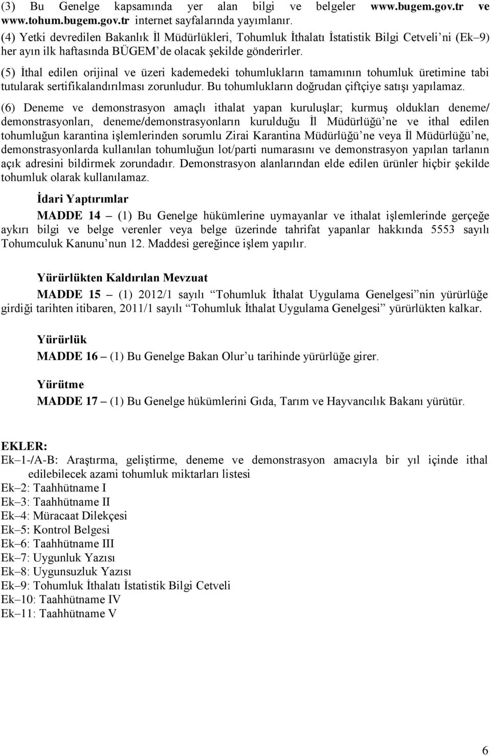 (5) İthal edilen orijinal ve üzeri kademedeki tohumlukların tamamının tohumluk üretimine tabi tutularak sertifikalandırılması zorunludur. Bu tohumlukların doğrudan çiftçiye satışı yapılamaz.