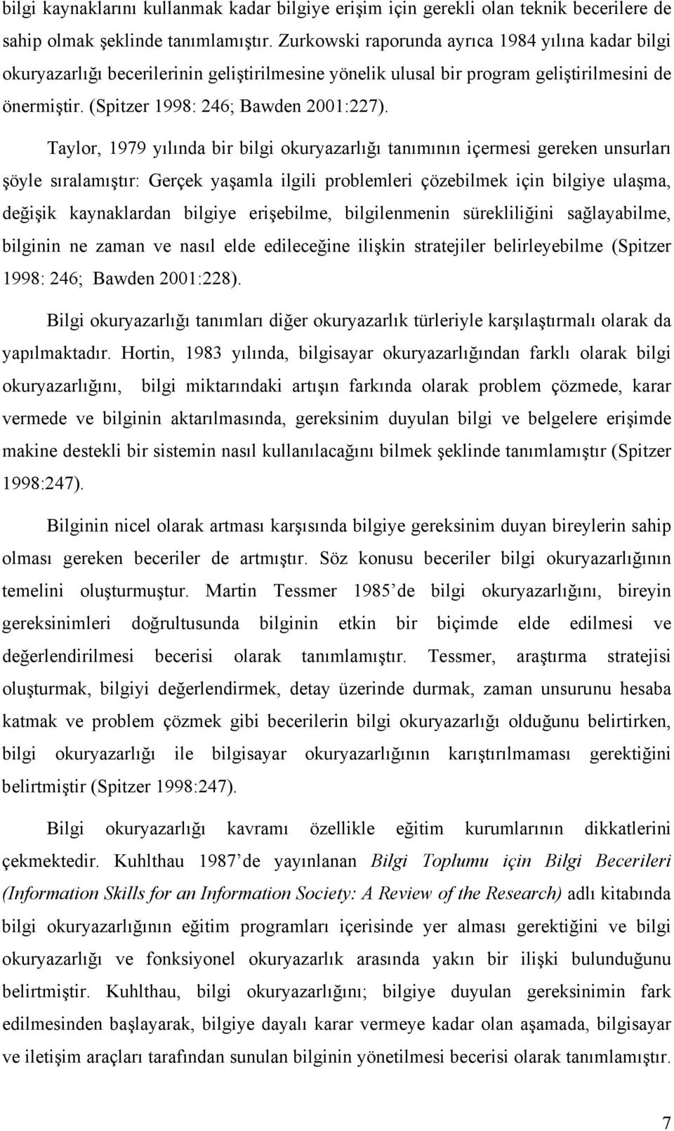 Taylor, 1979 yılında bir bilgi okuryazarlığı tanımının içermesi gereken unsurları şöyle sıralamıştır: Gerçek yaşamla ilgili problemleri çözebilmek için bilgiye ulaşma, değişik kaynaklardan bilgiye