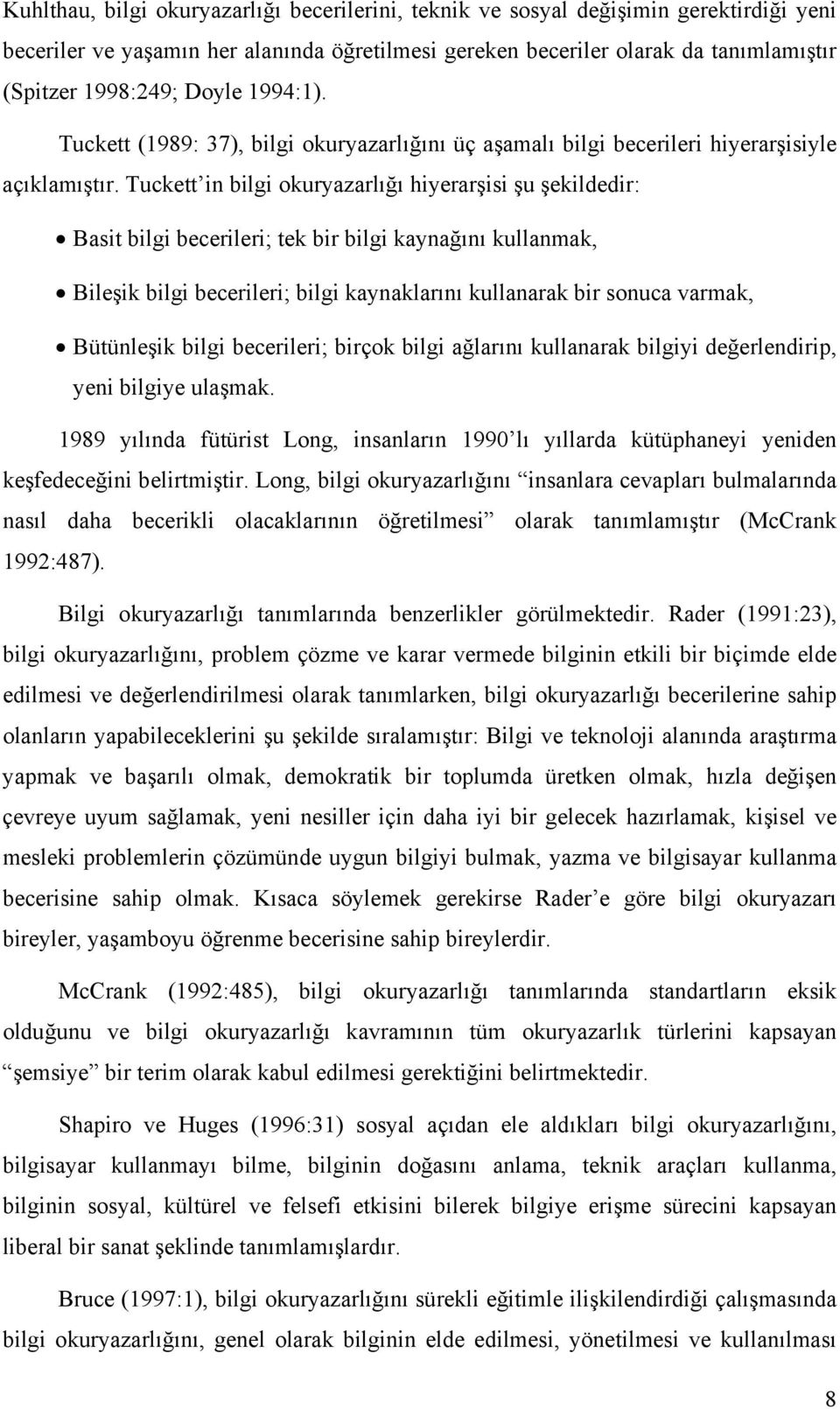 Tuckett in bilgi okuryazarlığı hiyerarşisi şu şekildedir: Basit bilgi becerileri; tek bir bilgi kaynağını kullanmak, Bileşik bilgi becerileri; bilgi kaynaklarını kullanarak bir sonuca varmak,