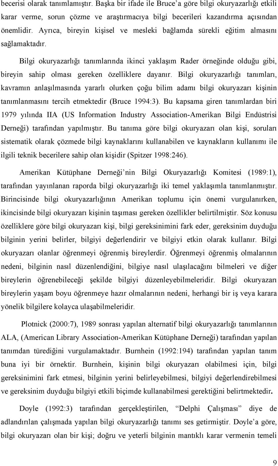 Bilgi okuryazarlığı tanımlarında ikinci yaklaşım Rader örneğinde olduğu gibi, bireyin sahip olması gereken özelliklere dayanır.