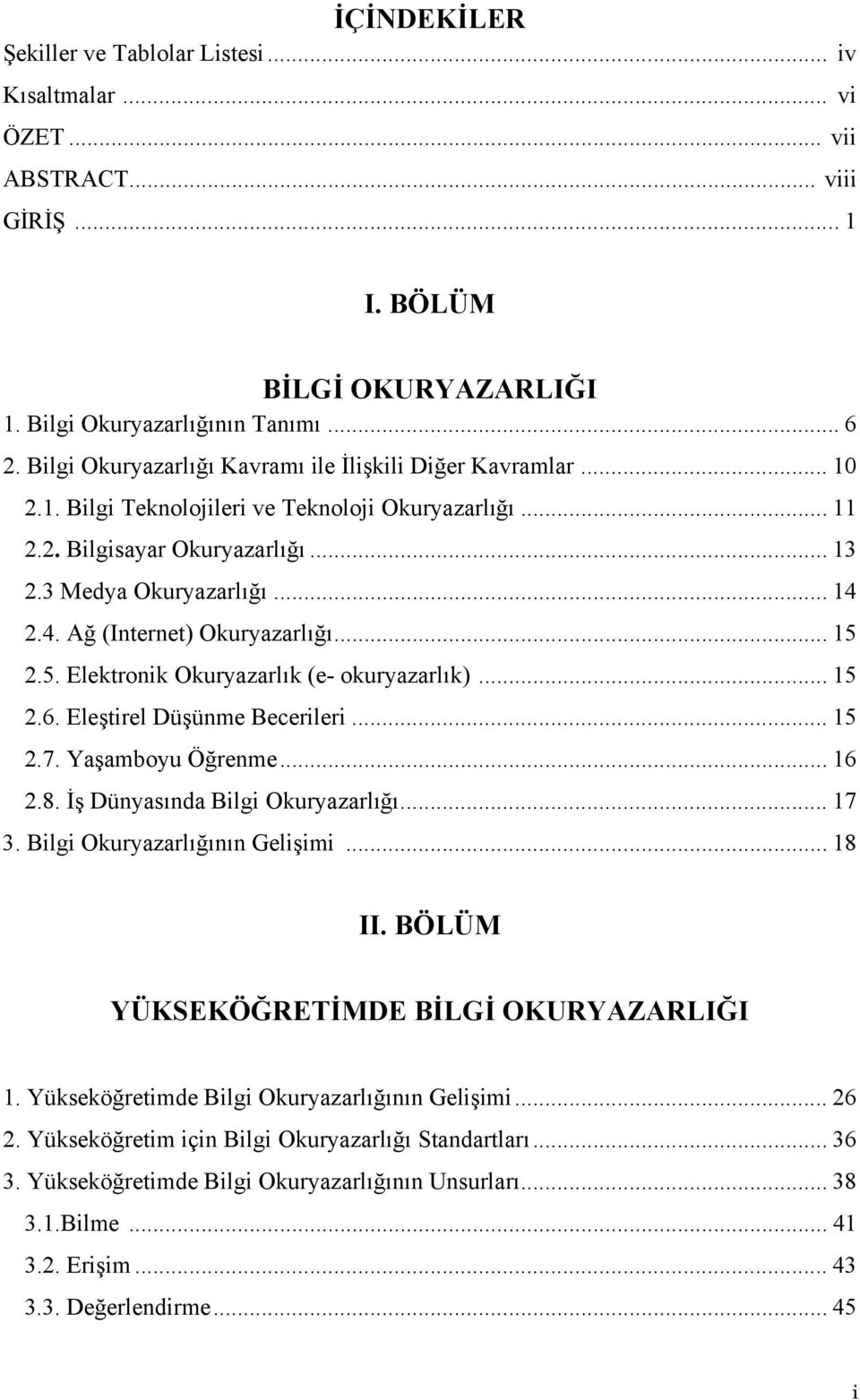 2.4. Ağ (Internet) Okuryazarlığı... 15 2.5. Elektronik Okuryazarlık (e- okuryazarlık)... 15 2.6. Eleştirel Düşünme Becerileri... 15 2.7. Yaşamboyu Öğrenme... 16 2.8. İş Dünyasında Bilgi Okuryazarlığı.