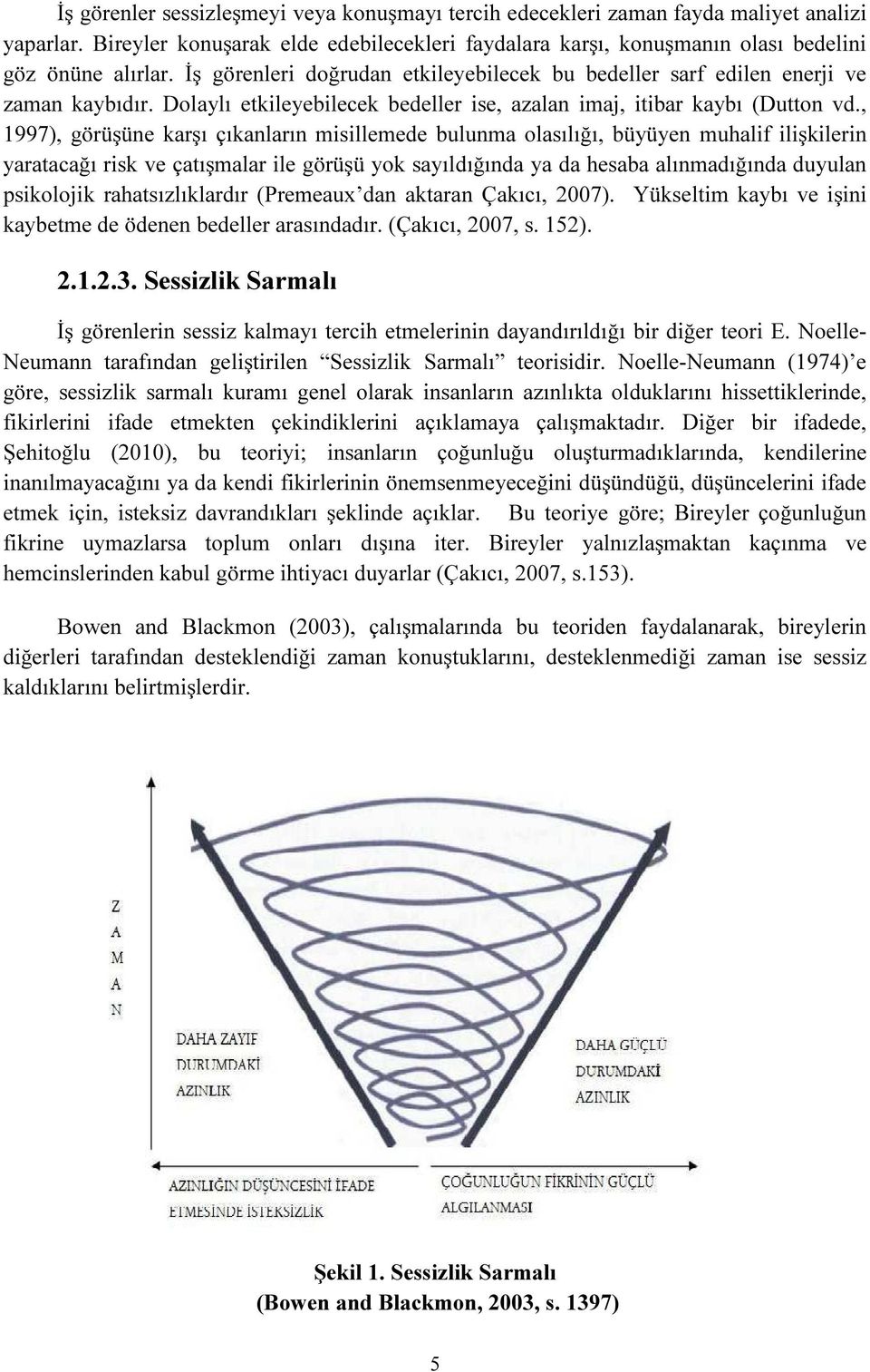 , 1997), görüşüne karşı çıkanların misillemede bulunma olasılığı, büyüyen muhalif ilişkilerin yaratacağı risk ve çatışmalar ile görüşü yok sayıldığında ya da hesaba alınmadığında duyulan psikolojik