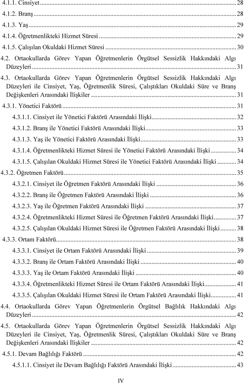 .. 31 4.3.1. Yönetici Faktörü... 31 4.3.1.1. Cinsiyet ile Yönetici Faktörü Arasındaki İlişki... 32 4.3.1.2. Branş ile Yönetici Faktörü Arasındaki İlişki... 33 4.3.1.3. Yaş ile Yönetici Faktörü Arasındaki İlişki.