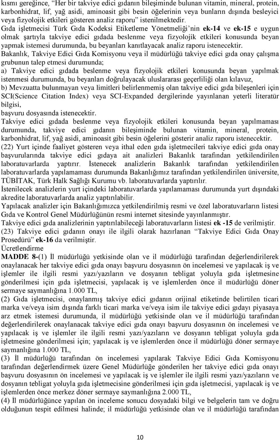 Gıda işletmecisi Türk Gıda Kodeksi Etiketleme Yönetmeliği nin ek-14 ve ek-15 e uygun olmak şartıyla takviye edici gıdada beslenme veya fizyolojik etkileri konusunda beyan yapmak istemesi durumunda,