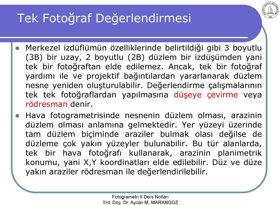 Değerlendirme çalışmalarının tek tek fotoğraflardan yapılmasına düşeye çevirme veya rödresman denir. Hava fotogrametrisinde nesnenin düzlem olması, arazinin düzlem olması anlamına gelmektedir.