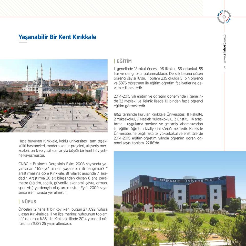 tr 5 Hızla büyüyen Kırıkkale, köklü üniversitesi, tam teşekküllü hastaneleri, modern konut projeleri, alışveriş merkezleri, park ve yeşil alanlarıyla büyük bir kent hüviyetine kavuşmuştur.