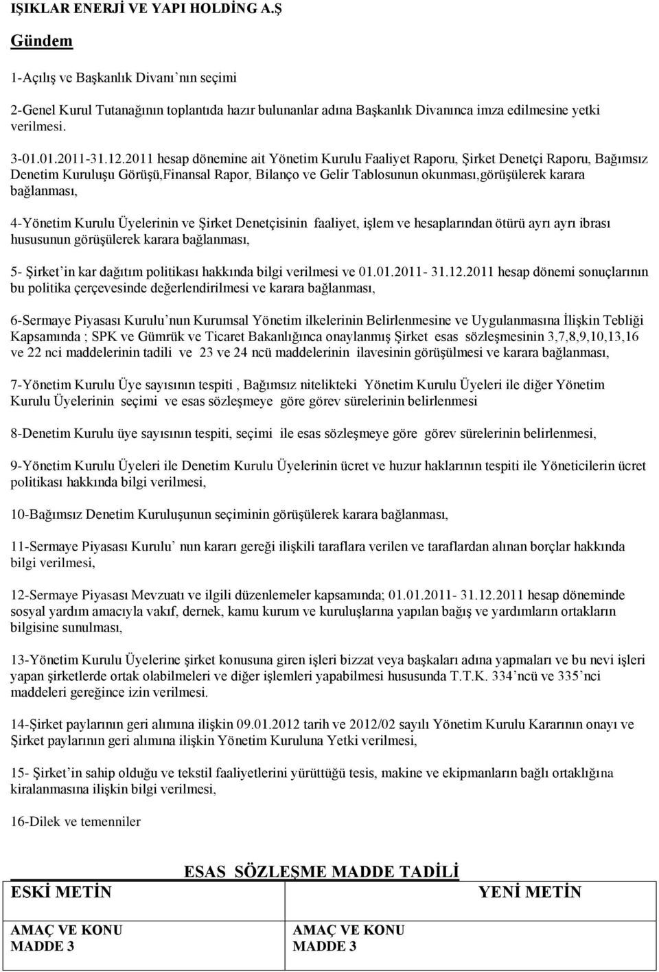 2011 hesap dönemine ait Yönetim Kurulu Faaliyet Raporu, Şirket Denetçi Raporu, Bağımsız Denetim Kuruluşu Görüşü,Finansal Rapor, Bilanço ve Gelir Tablosunun okunması,görüşülerek karara bağlanması,