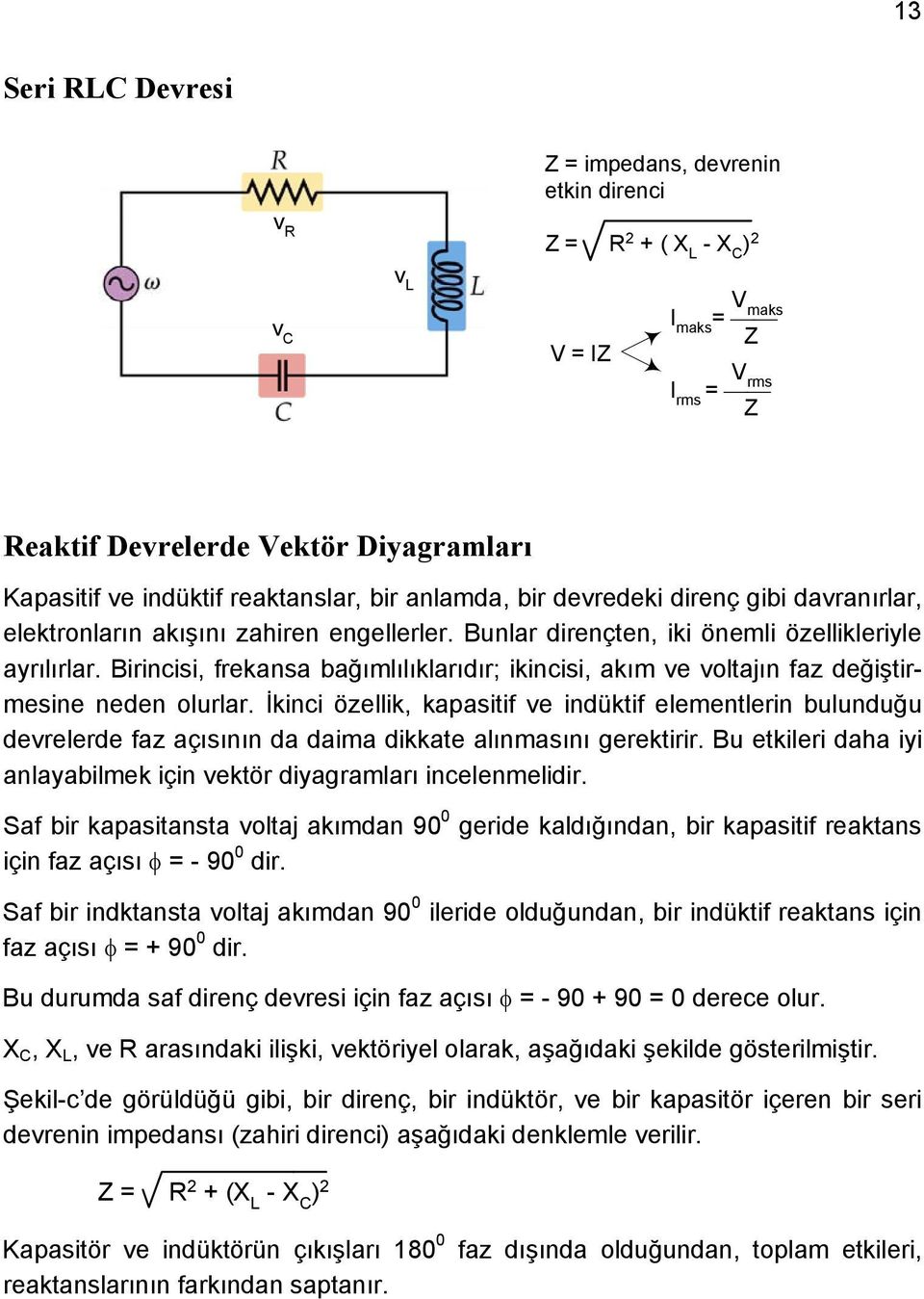 Birincisi, frekansa bağımlılıklarıdır; ikincisi, akım ve voltajın faz değiştirmesine neden olurlar.