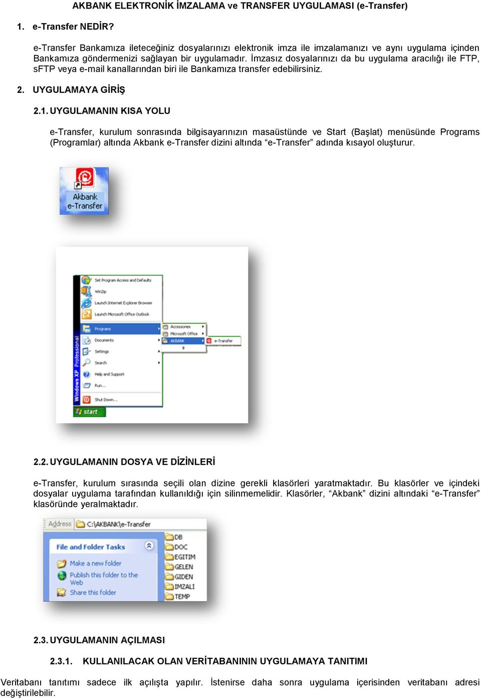 sağlayan bir uygulamadır. İmzasız dosyalarınızı da bu uygulama aracılığı ile FTP, sftp veya e-mail kanallarından biri ile Bankamıza transfer edebilirsiniz. 2. UYGULAMAYA GĠRĠġ 2.1.