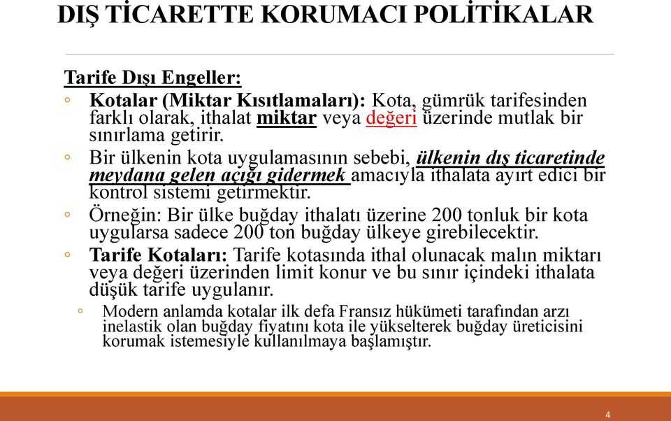 Örneğin: Bir ülke buğday ithalatı üzerine 200 tonluk bir kota uygularsa sadece 200 ton buğday ülkeye girebilecektir.