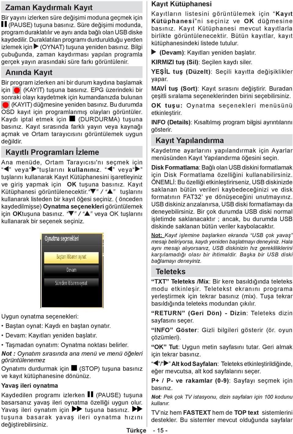 Anında Kayıt Bir program izlerken ani bir durum kaydına başlamak için (KAYIT) tuşuna basınız. EPG üzerindeki bir sonraki olayı kaydetmek için kumandanızda bulunan (KAYIT) düğmesine yeniden basınız.