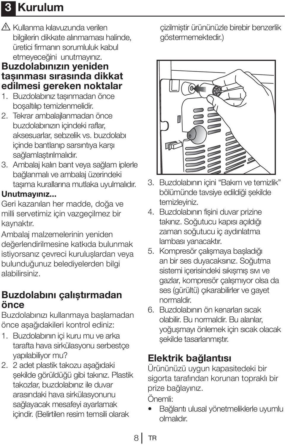 Tekrar ambalajlanmadan önce buzdolabınızın içindeki raflar, aksesuarlar, sebzelik vs. buzdolabı içinde bantlanıp sarsıntıya karşı sağlamlaştırılmalıdır. 3.