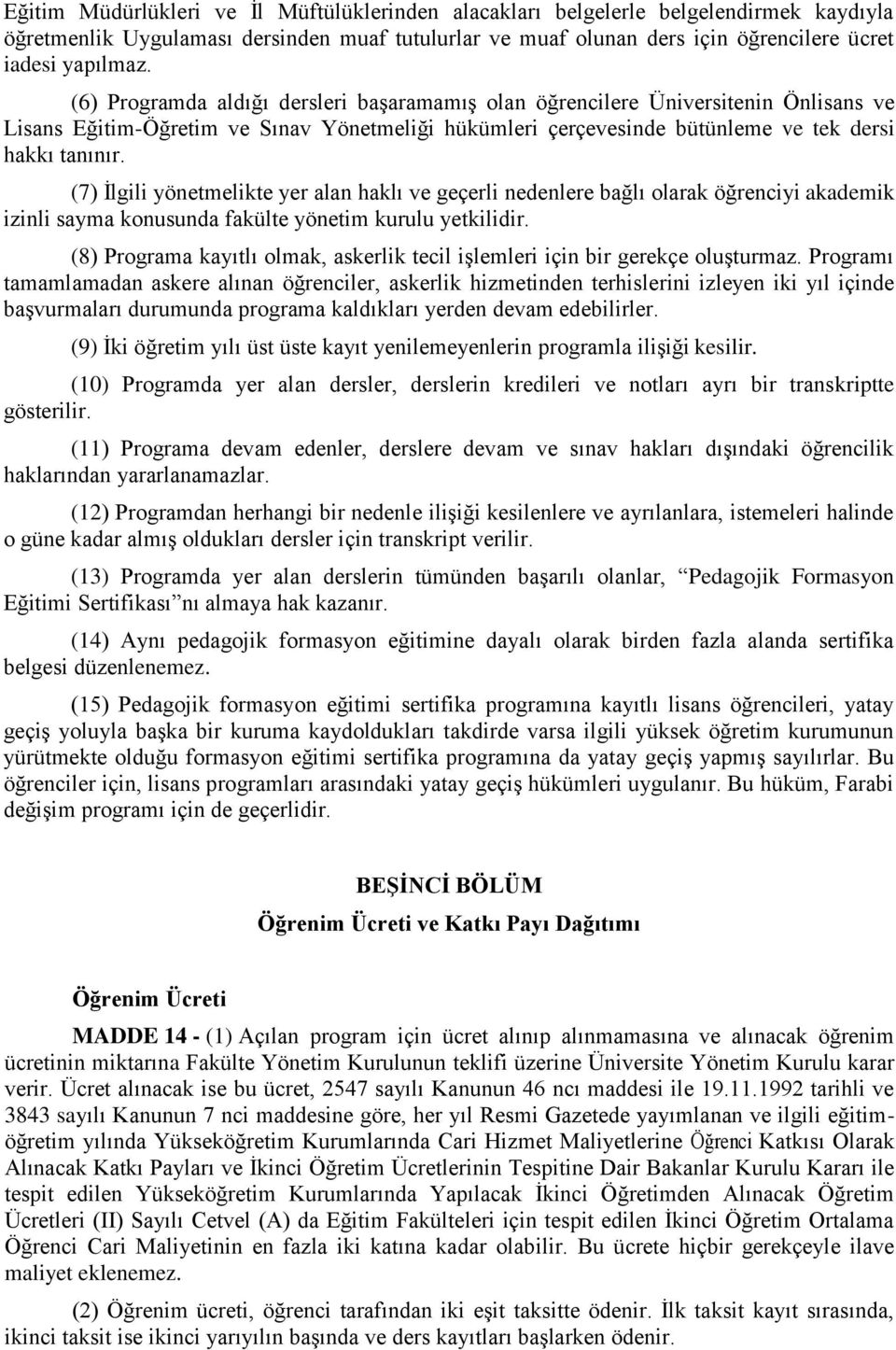 (7) İlgili yönetmelikte yer alan haklı ve geçerli nedenlere bağlı olarak öğrenciyi akademik izinli sayma konusunda fakülte yönetim kurulu yetkilidir.