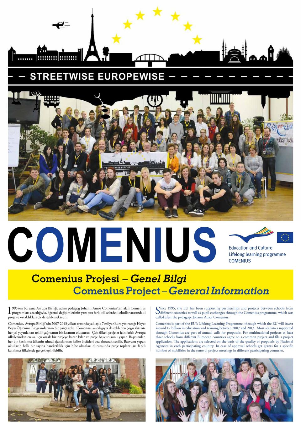 Comenius, Avrupa Birliği nin 2007-2013 yılları arasında yaklaşık 7 milyar Euro yatıracağı Hayat Boyu Öğrenme Programlarının bir parçasıdır.
