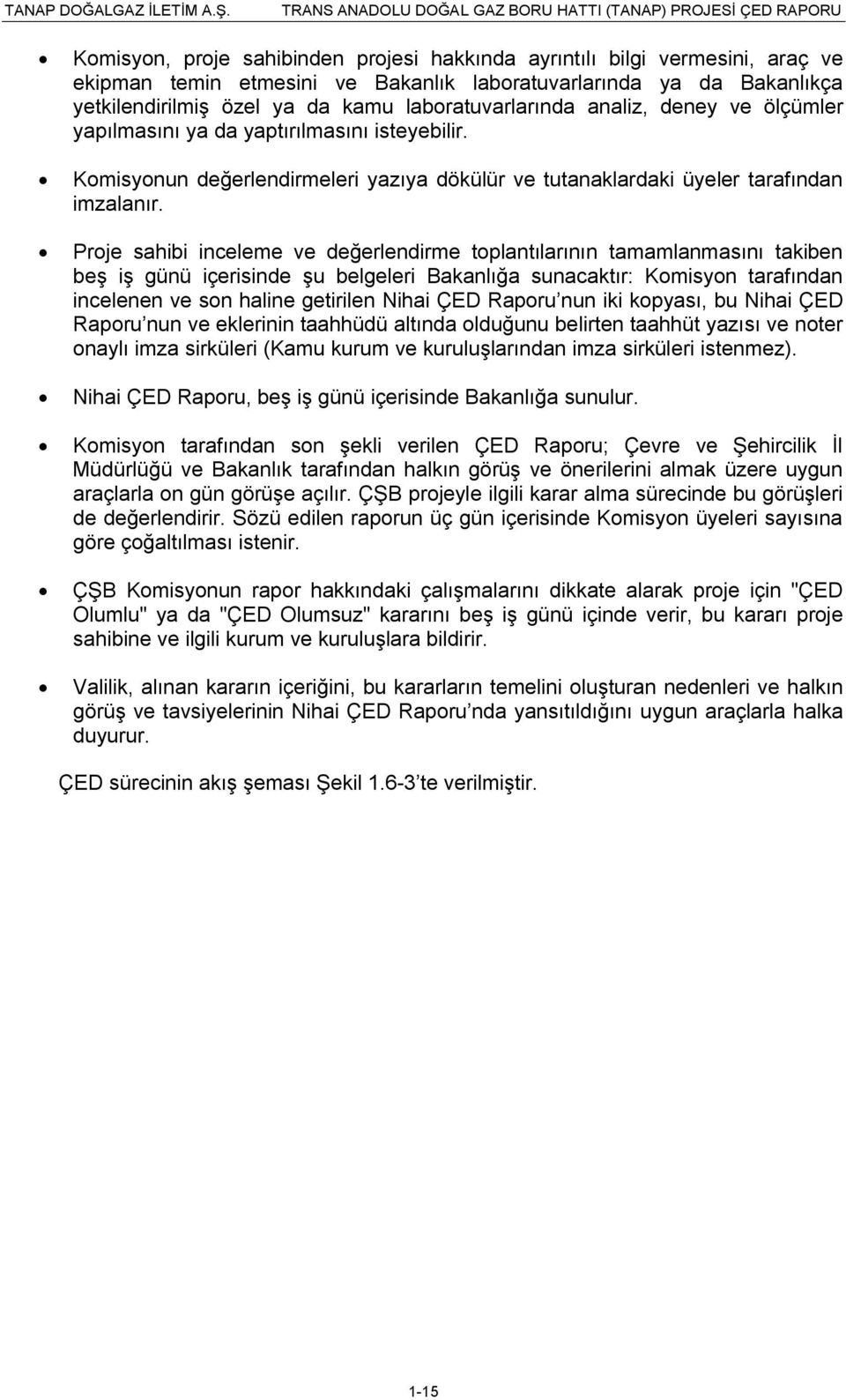 Proje sahibi inceleme ve değerlendirme toplantılarının tamamlanmasını takiben beş iş günü içerisinde şu belgeleri Bakanlığa sunacaktır: Komisyon tarafından incelenen ve son haline getirilen Nihai ÇED