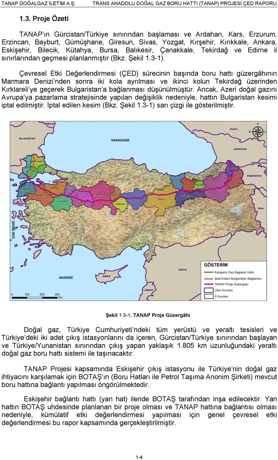 Çevresel Etki Değerlendirmesi (ÇED) sürecinin başında boru hattı güzergâhının Marmara Denizi nden sonra iki kola ayrılması ve ikinci kolun Tekirdağ üzerinden Kırklareli ye geçerek Bulgaristan a