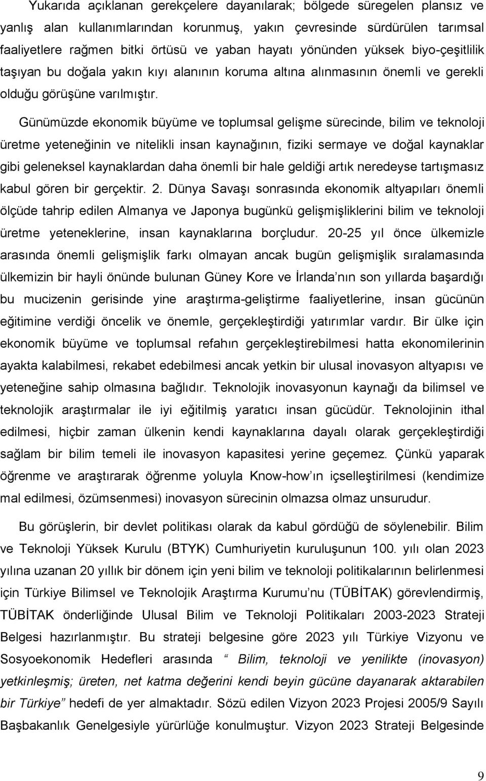 Günümüzde ekonomik büyüme ve toplumsal gelişme sürecinde, bilim ve teknoloji üretme yeteneğinin ve nitelikli insan kaynağının, fiziki sermaye ve doğal kaynaklar gibi geleneksel kaynaklardan daha