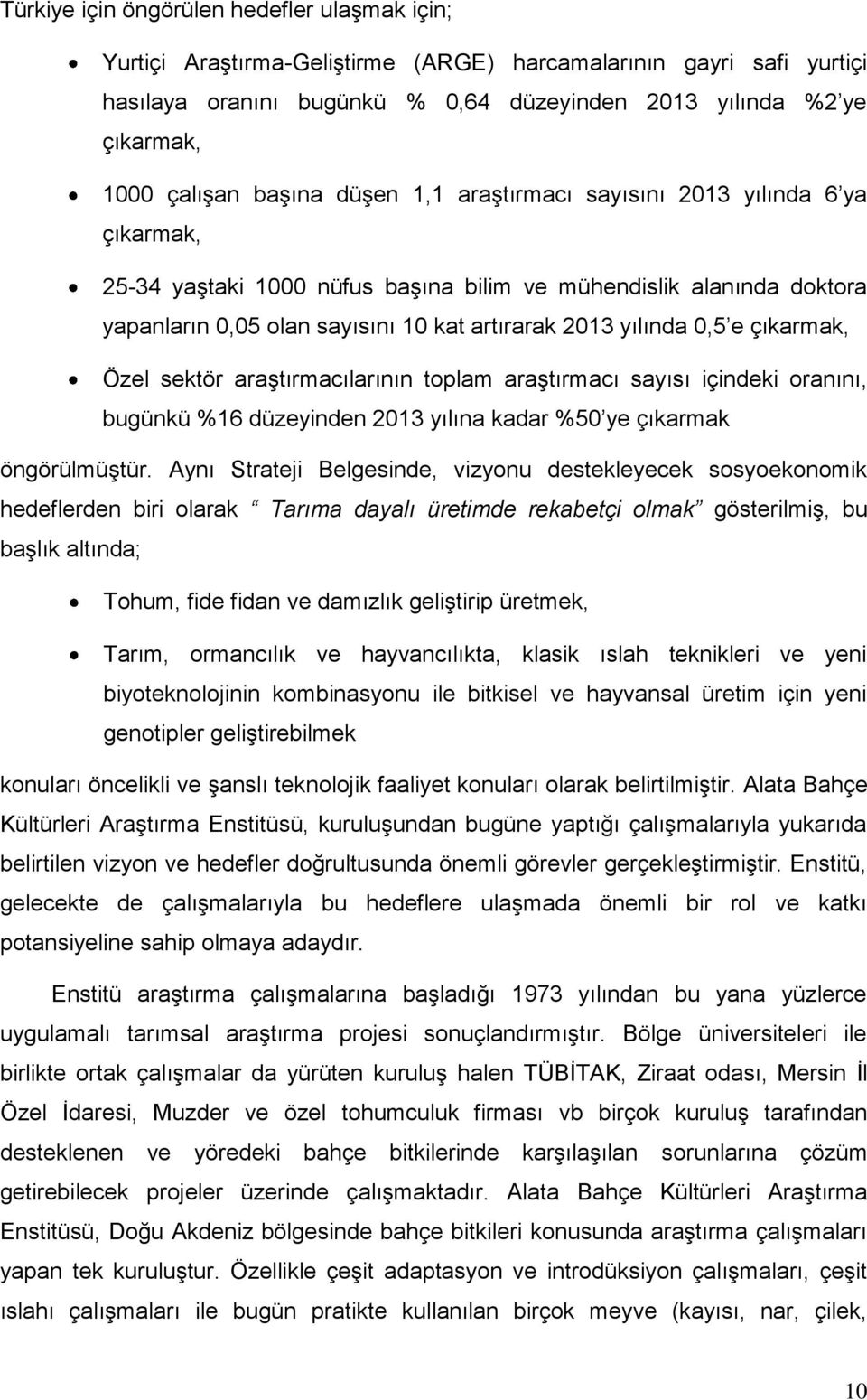 yılında 0,5 e çıkarmak, Özel sektör araştırmacılarının toplam araştırmacı sayısı içindeki oranını, bugünkü %16 düzeyinden 2013 yılına kadar %50 ye çıkarmak öngörülmüştür.