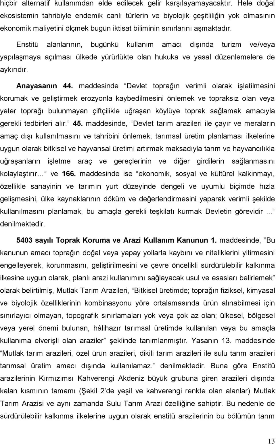 Enstitü alanlarının, bugünkü kullanım amacı dışında turizm ve/veya yapılaşmaya açılması ülkede yürürlükte olan hukuka ve yasal düzenlemelere de aykırıdır. Anayasanın 44.