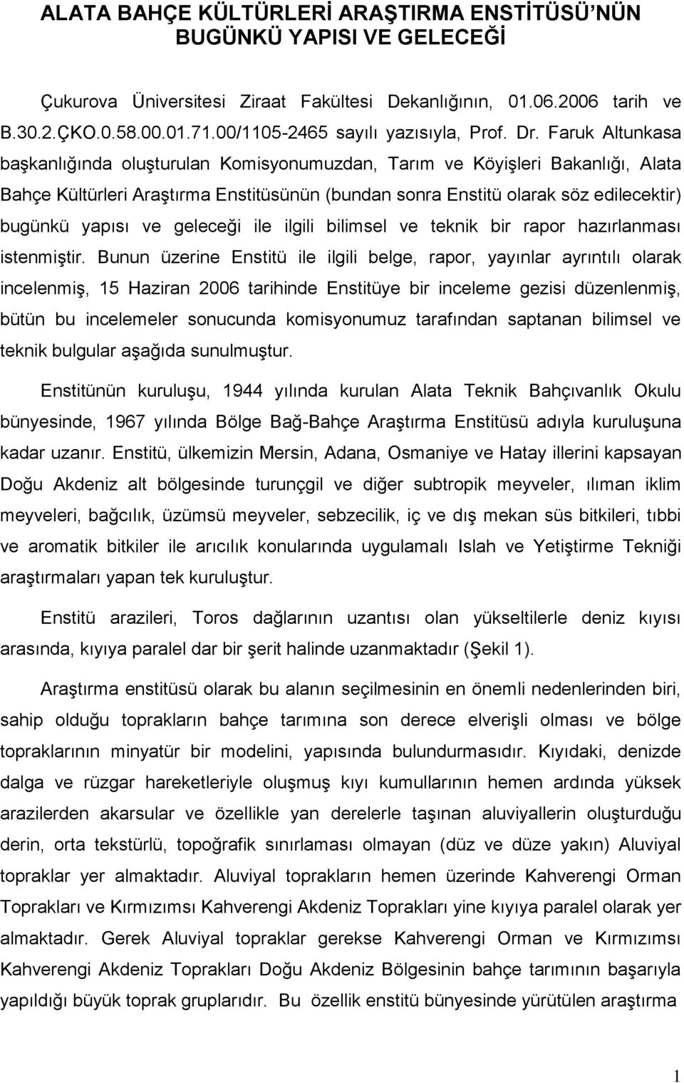 Faruk Altunkasa başkanlığında oluşturulan Komisyonumuzdan, Tarım ve Köyişleri Bakanlığı, Alata Bahçe Kültürleri Araştırma Enstitüsünün (bundan sonra Enstitü olarak söz edilecektir) bugünkü yapısı ve