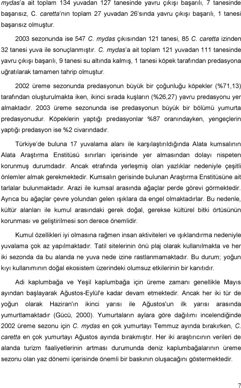 2002 üreme sezonunda predasyonun büyük bir çoğunluğu köpekler (%71,13) tarafından oluşturulmakta iken, ikinci sırada kuşların (%26,27) yavru predasyonu yer almaktadır.