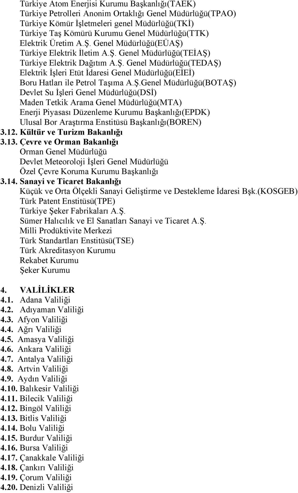 Ş.Genel Müdürlüğü(BOTAŞ) Devlet Su İşleri Genel Müdürlüğü(DSİ) Maden Tetkik Arama Genel Müdürlüğü(MTA) Enerji Piyasası Düzenleme Kurumu Başkanlığı(EPDK) Ulusal Bor Araştırma Enstitüsü