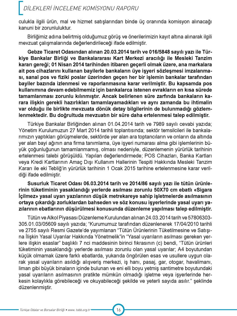 2014 tarih ve 016/5848 sayılı yazı ile Türkiye Bankalar Birliği ve Bankalararası Kart Merkezi aracılığı ile Mesleki Tanzim kararı gereği; 01 Nisan 2014 tarihinden itibaren geçerli olmak üzere, ana