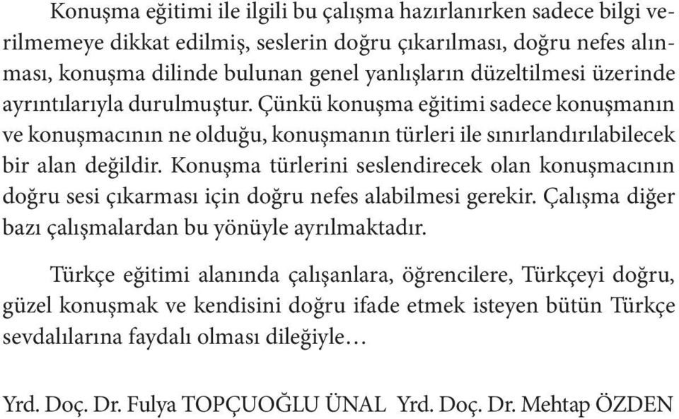 Konuşma türlerini seslendirecek olan konuşmacının doğru sesi çıkarması için doğru nefes alabilmesi gerekir. Çalışma diğer bazı çalışmalardan bu yönüyle ayrılmaktadır.