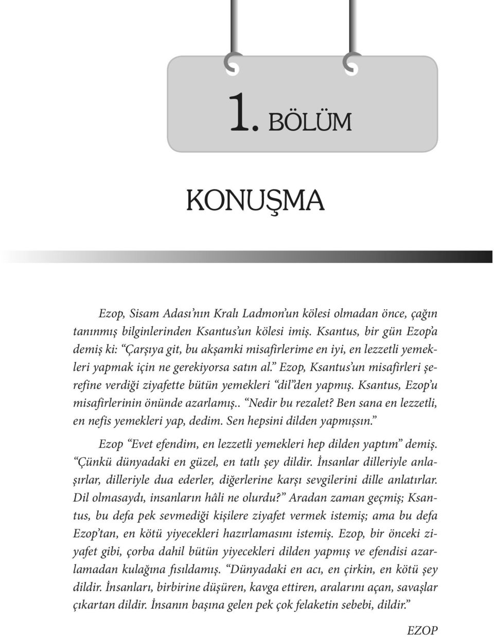 Ezop, Ksantus un misafirleri şerefine verdiği ziyafette bütün yemekleri dil den yapmış. Ksantus, Ezop u misafirlerinin önünde azarlamış.. Nedir bu rezalet?