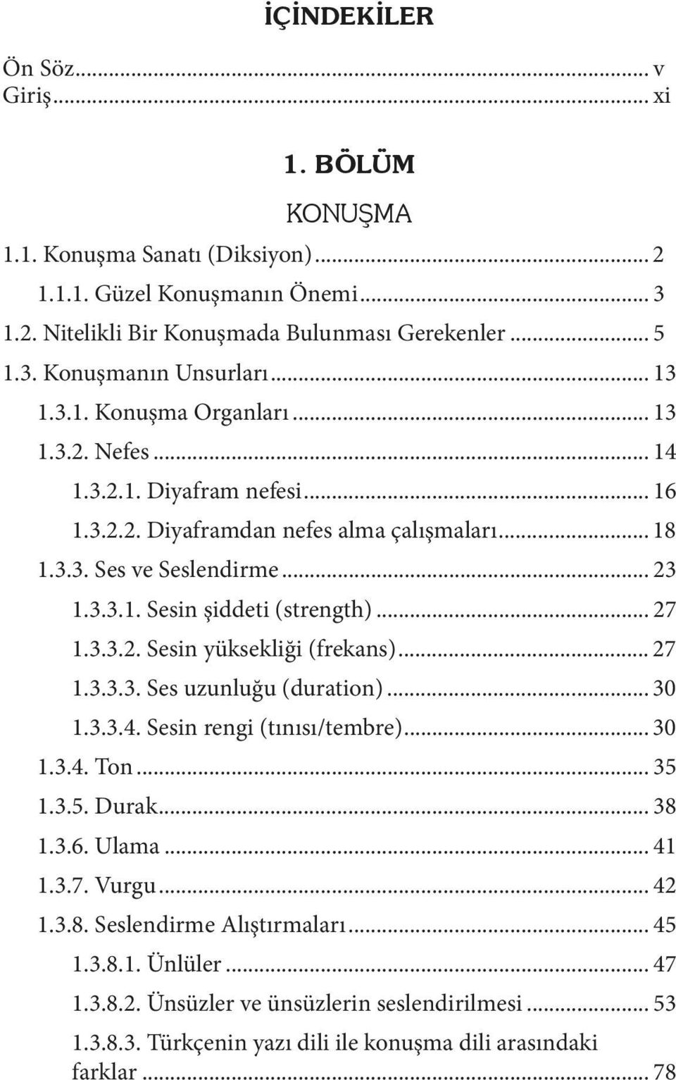 .. 27 1.3.3.3. Ses uzunluğu (duration)... 30 1.3.3.4. Sesin rengi (tınısı/tembre)... 30 1.3.4. Ton... 35 1.3.5. Durak... 38 1.3.6. Ulama... 41 1.3.7. Vurgu... 42 1.3.8. Seslendirme Alıştırmaları.