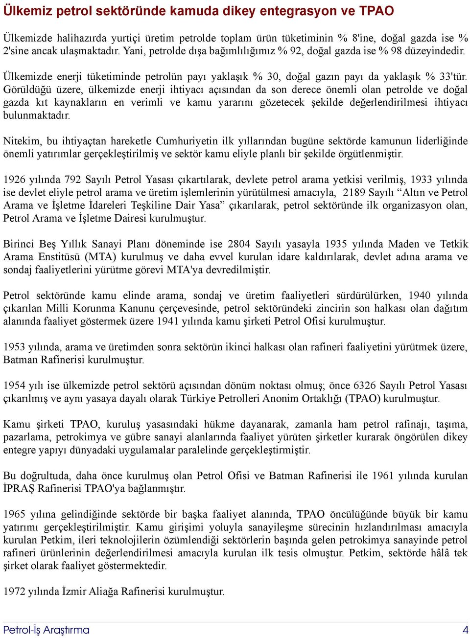 Görüldüğü üzere, ülkemizde enerji ihtiyacı açısından da son derece önemli olan petrolde ve doğal gazda kıt kaynakların en verimli ve kamu yararını gözetecek şekilde değerlendirilmesi ihtiyacı