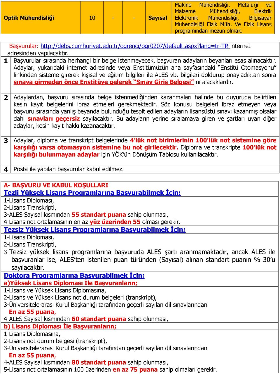 Adaylar, yukarıdaki internet adresinde veya Enstitümüzün ana sayfasındaki Enstitü Otomasyonu linkinden sisteme girerek kişisel ve eğitim bilgileri ile ALES vb.