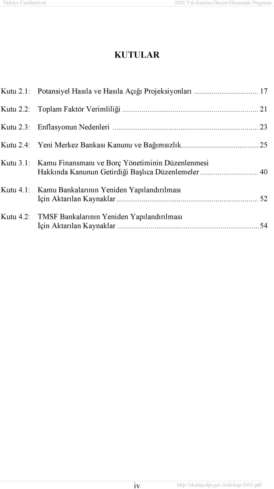 .. 25 Kutu 3.1: Kamu Finansmanõ ve Borç Yönetiminin Düzenlenmesi Hakkõnda Kanunun Getirdiği Başlõca Düzenlemeler... 40 Kutu 4.