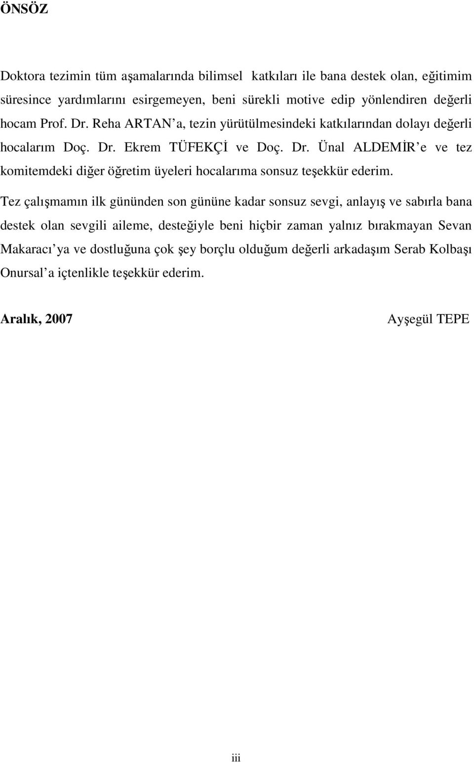 Tez çalışmamın ilk gününden son gününe kadar sonsuz sevgi, anlayış ve sabırla bana destek olan sevgili aileme, desteğiyle beni hiçbir zaman yalnız bırakmayan Sevan Makaracı