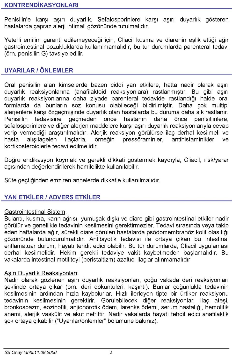 penisilin G) tavsiye edilir. UYARILAR / ÖNLEMLER Oral penisilin alan kimselerde bazen ciddi yan etkilere, hatta nadir olarak aşırı duyarlık reaksiyonlarına (anafilaktoid reaksiyonlara) rastlanmıştır.