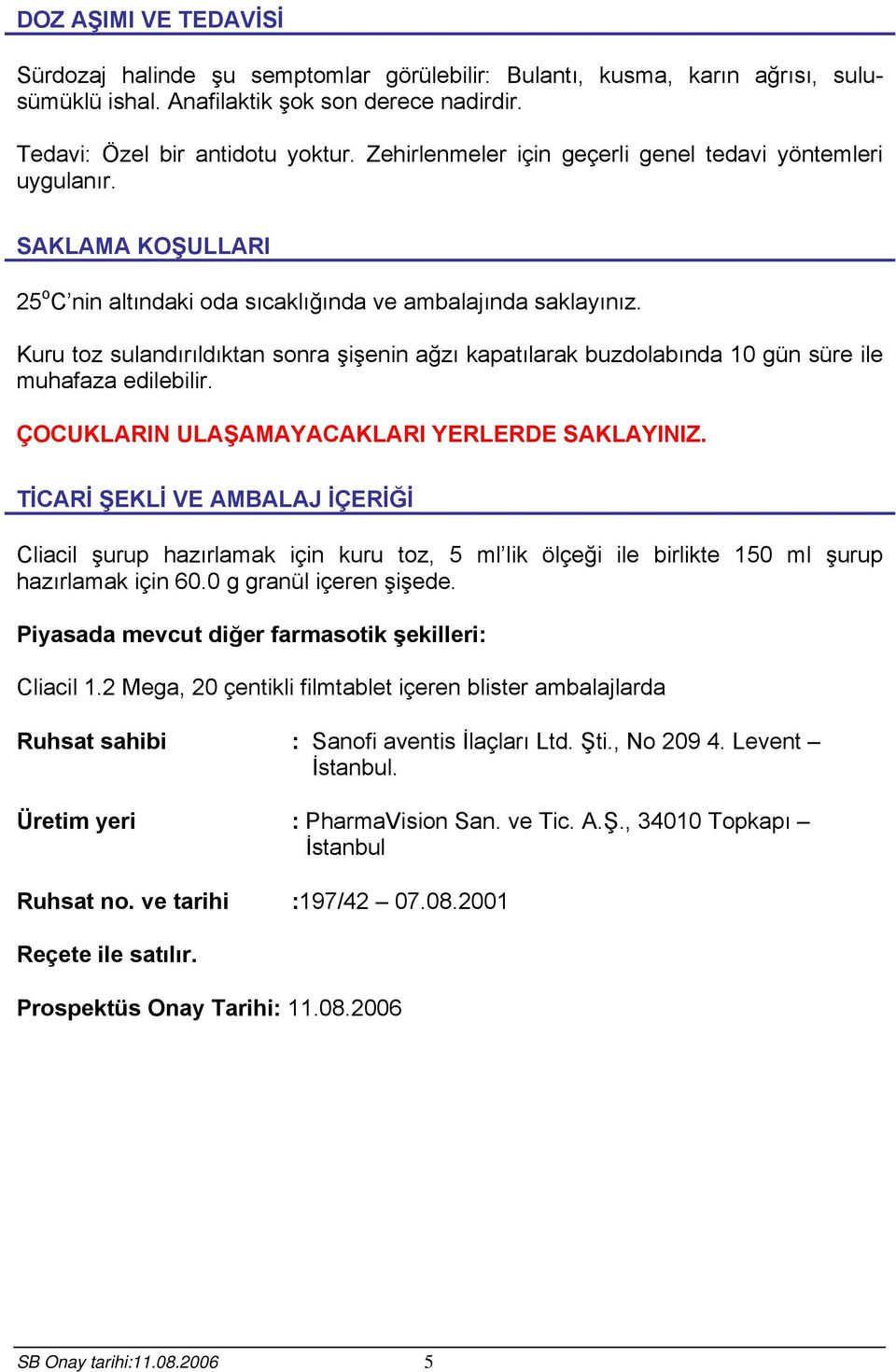 Kuru toz sulandırıldıktan sonra şişenin ağzı kapatılarak buzdolabında 10 gün süre ile muhafaza edilebilir. ÇOCUKLARIN ULAŞAMAYACAKLARI YERLERDE SAKLAYINIZ.