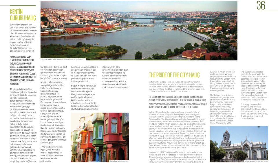 7000 yıllık bir geçmişe sahip olan Halİç, şüphesiz İstanbul un en gurur duyulacak coğrafi kültürel mekânlarından birisidir.