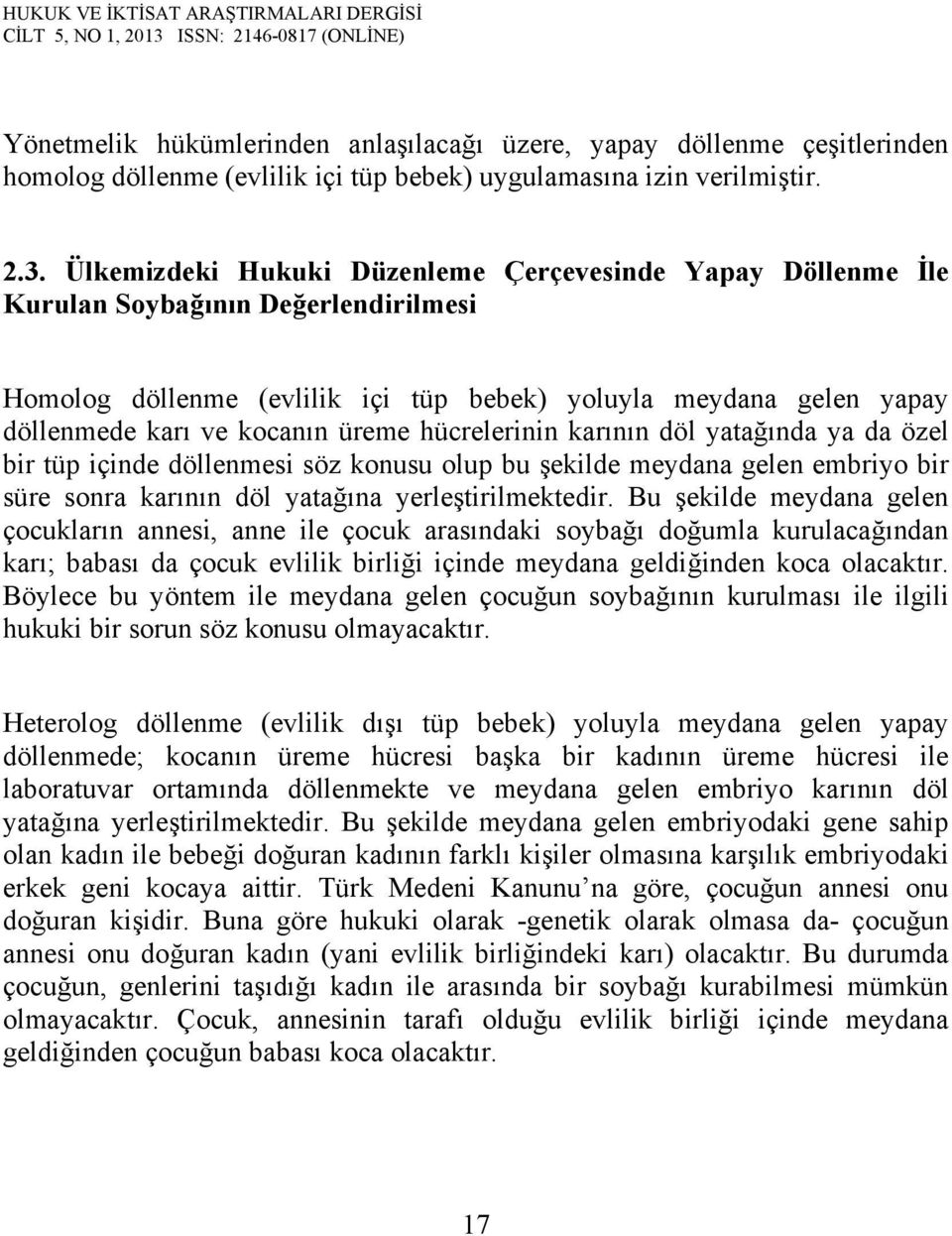 hücrelerinin karının döl yatağında ya da özel bir tüp içinde döllenmesi söz konusu olup bu şekilde meydana gelen embriyo bir süre sonra karının döl yatağına yerleştirilmektedir.