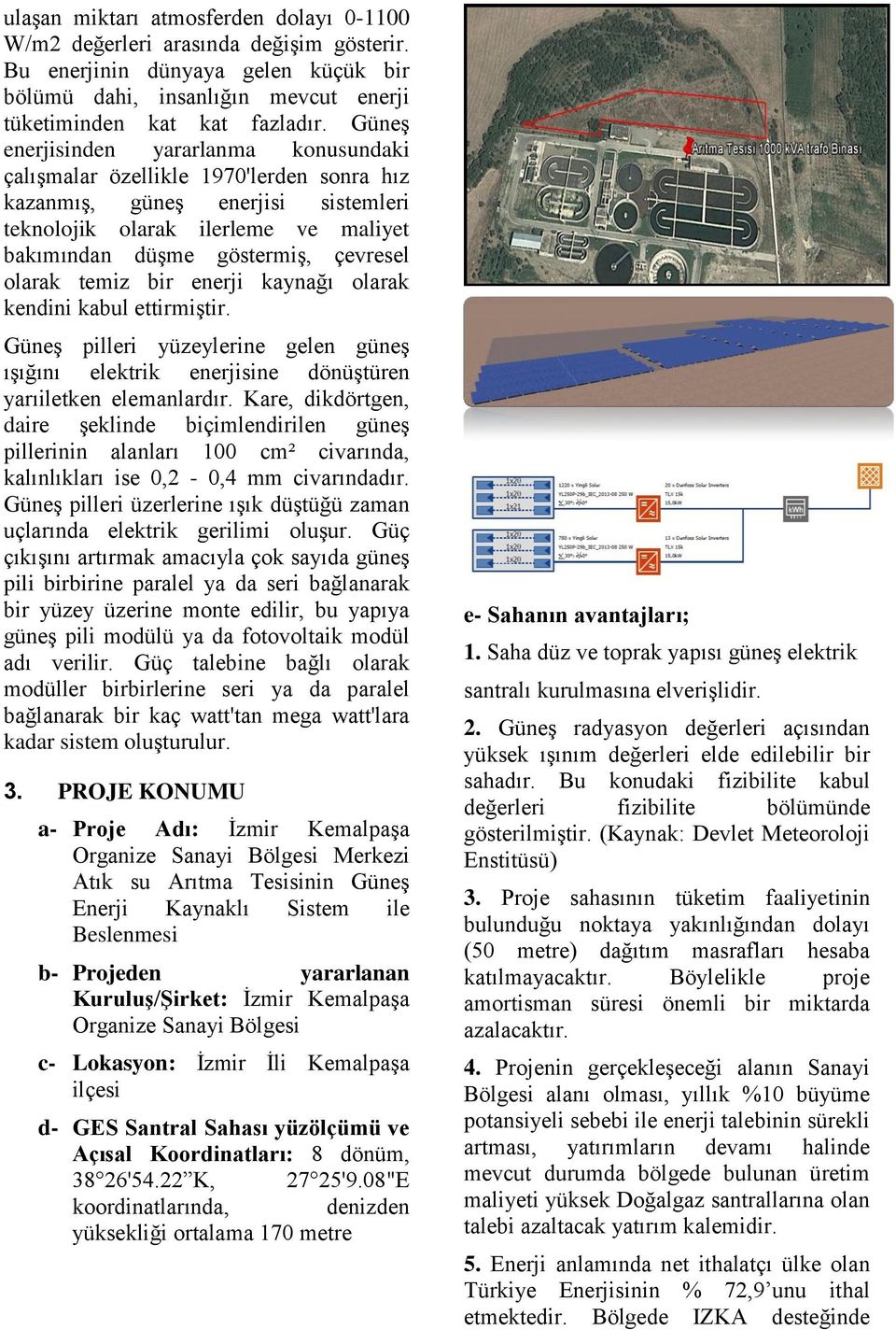 olarak temiz bir enerji kaynağı olarak kendini kabul ettirmiştir. Güneş pilleri yüzeylerine gelen güneş ışığını elektrik enerjisine dönüştüren yarıiletken elemanlardır.