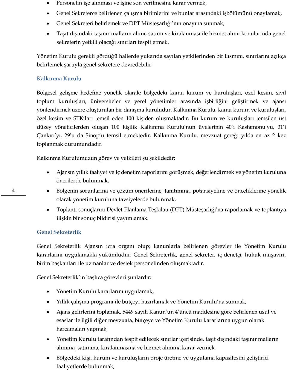 Yönetim Kurulu gerekli gördüğü hallerde yukarıda sayılan yetkilerinden bir kısmını, sınırlarını açıkça belirlemek şartıyla genel sekretere devredebilir.