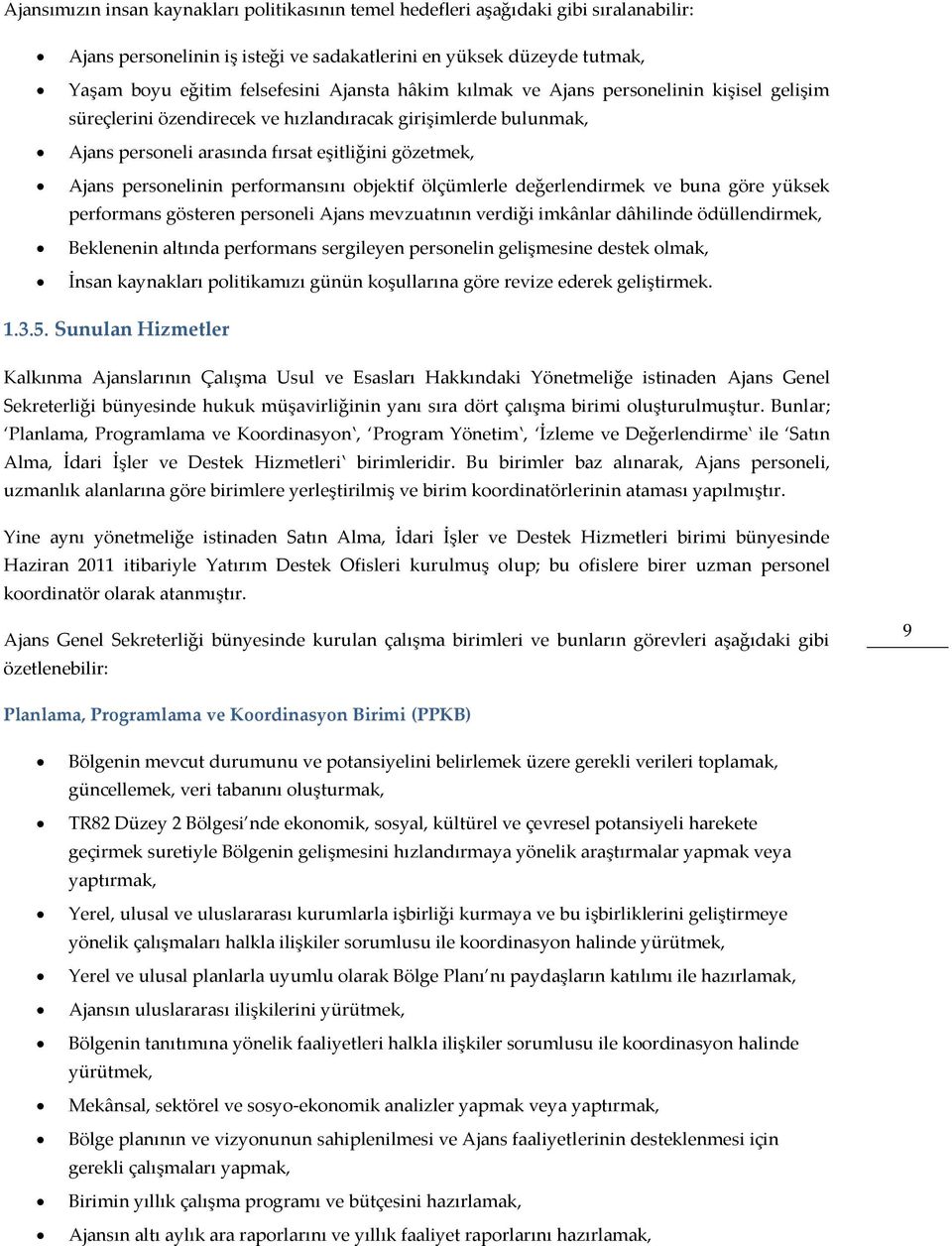 performansını objektif ölçümlerle değerlendirmek ve buna göre yüksek performans gösteren personeli Ajans mevzuatının verdiği imkânlar dâhilinde ödüllendirmek, Beklenenin altında performans sergileyen