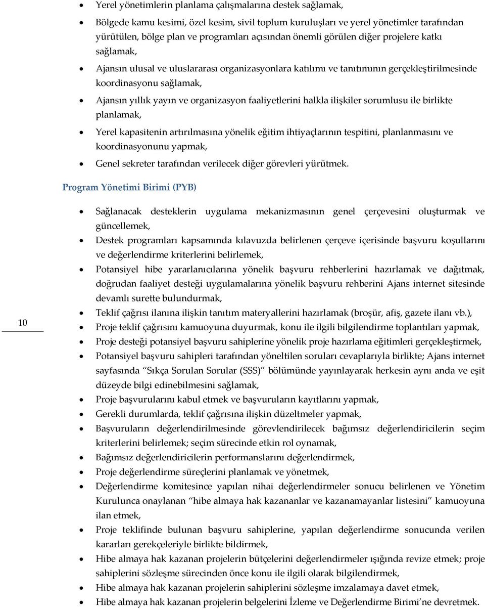 organizasyon faaliyetlerini halkla ilişkiler sorumlusu ile birlikte planlamak, Yerel kapasitenin artırılmasına yönelik eğitim ihtiyaçlarının tespitini, planlanmasını ve koordinasyonunu yapmak, Genel