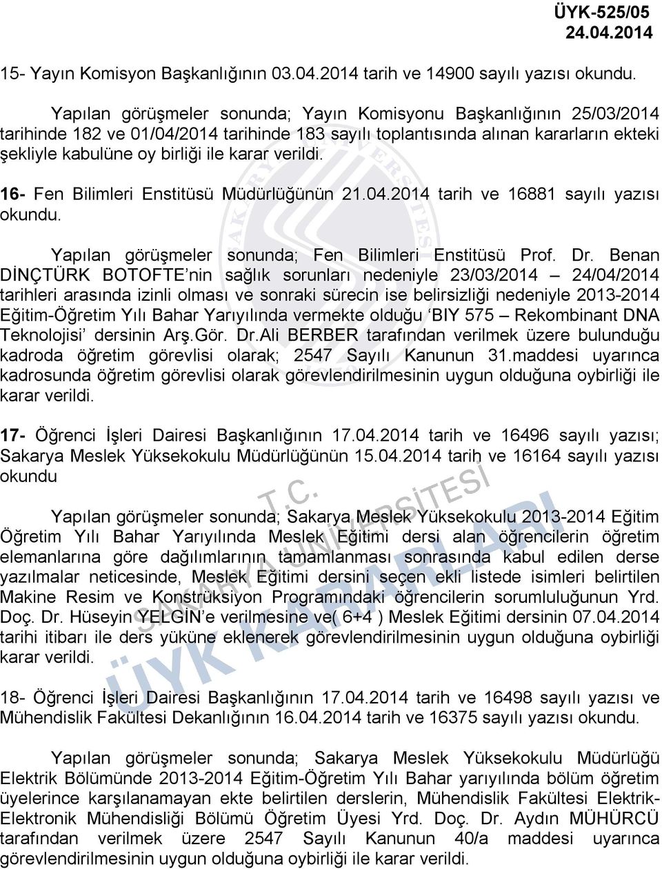 kabulüne oy birliği ile karar verildi. 16- Fen Bilimleri Enstitüsü Müdürlüğünün 21.04.2014 tarih ve 16881 sayılı yazısı Yapılan görüşmeler sonunda; Fen Bilimleri Enstitüsü Prof. Dr.