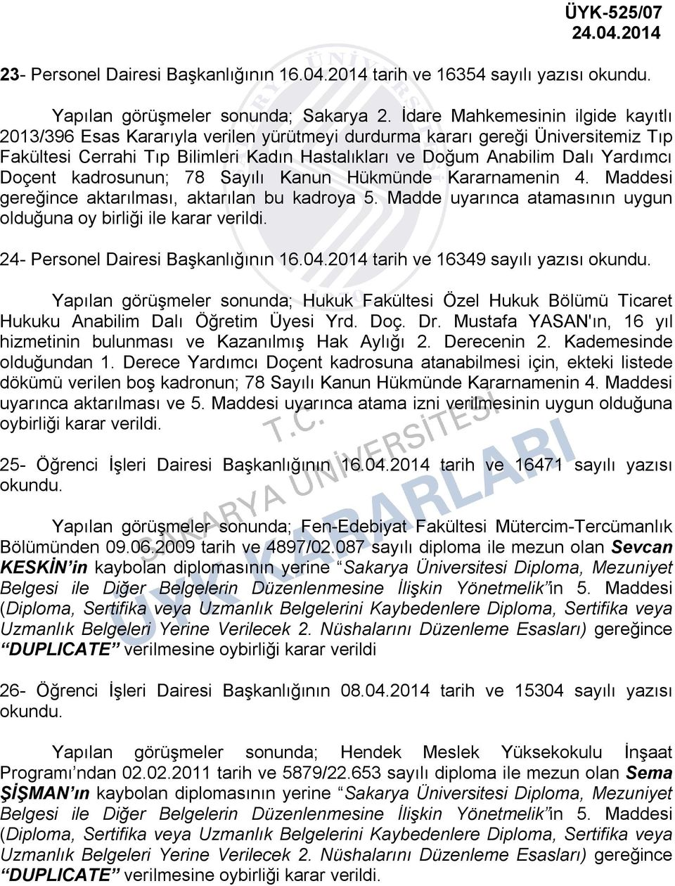 Doçent kadrosunun; 78 Sayılı Kanun Hükmünde Kararnamenin 4. Maddesi gereğince aktarılması, aktarılan bu kadroya 5. Madde uyarınca atamasının uygun olduğuna oy birliği ile karar verildi.