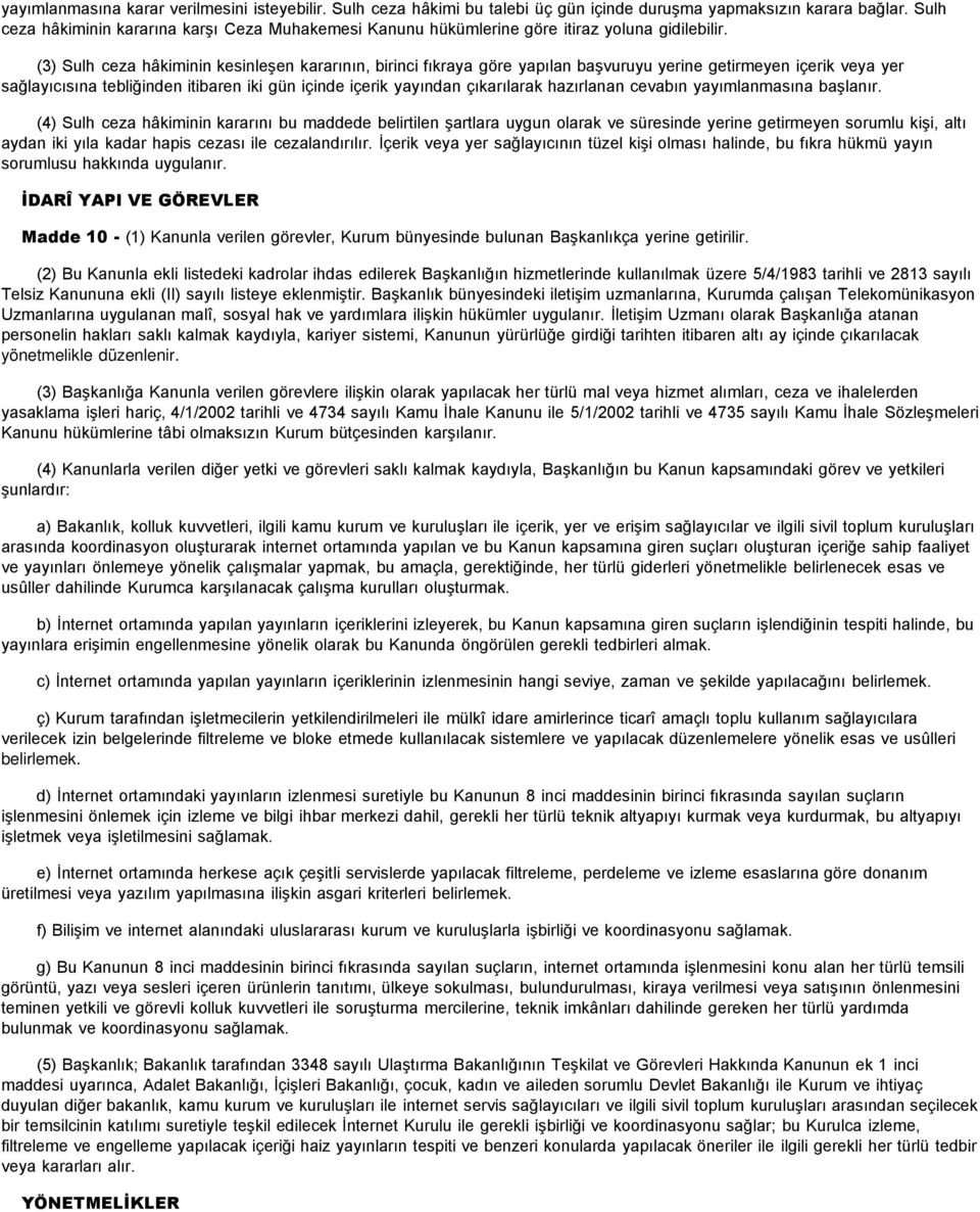 (3) Sulh ceza hâkiminin kesinleşen kararının, birinci fıkraya göre yapılan başvuruyu yerine getirmeyen içerik veya yer sağlayıcısına tebliğinden itibaren iki gün içinde içerik yayından çıkarılarak