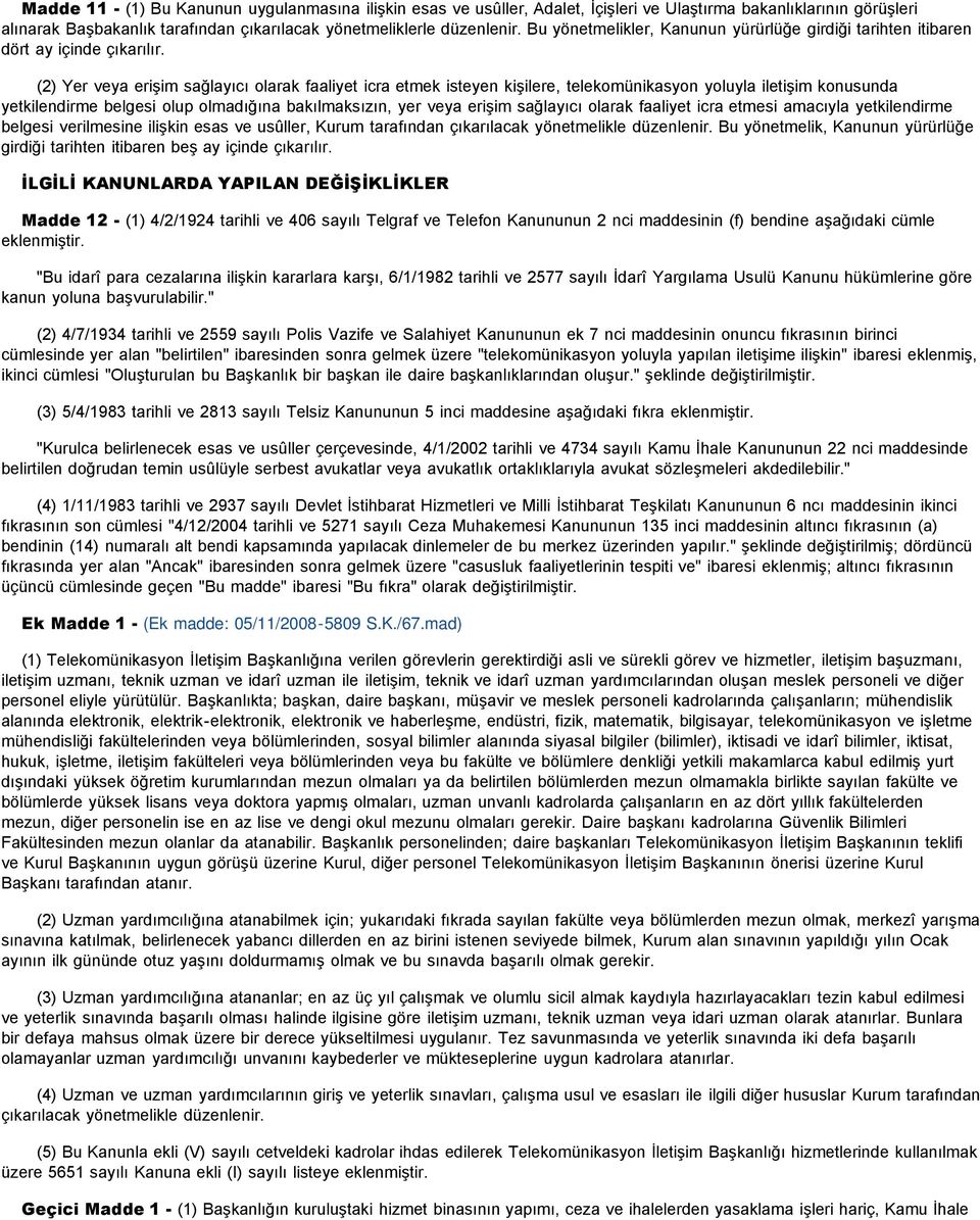 (2) Yer veya erişim sağlayıcı olarak faaliyet icra etmek isteyen kişilere, telekomünikasyon yoluyla iletişim konusunda yetkilendirme belgesi olup olmadığına bakılmaksızın, yer veya erişim sağlayıcı