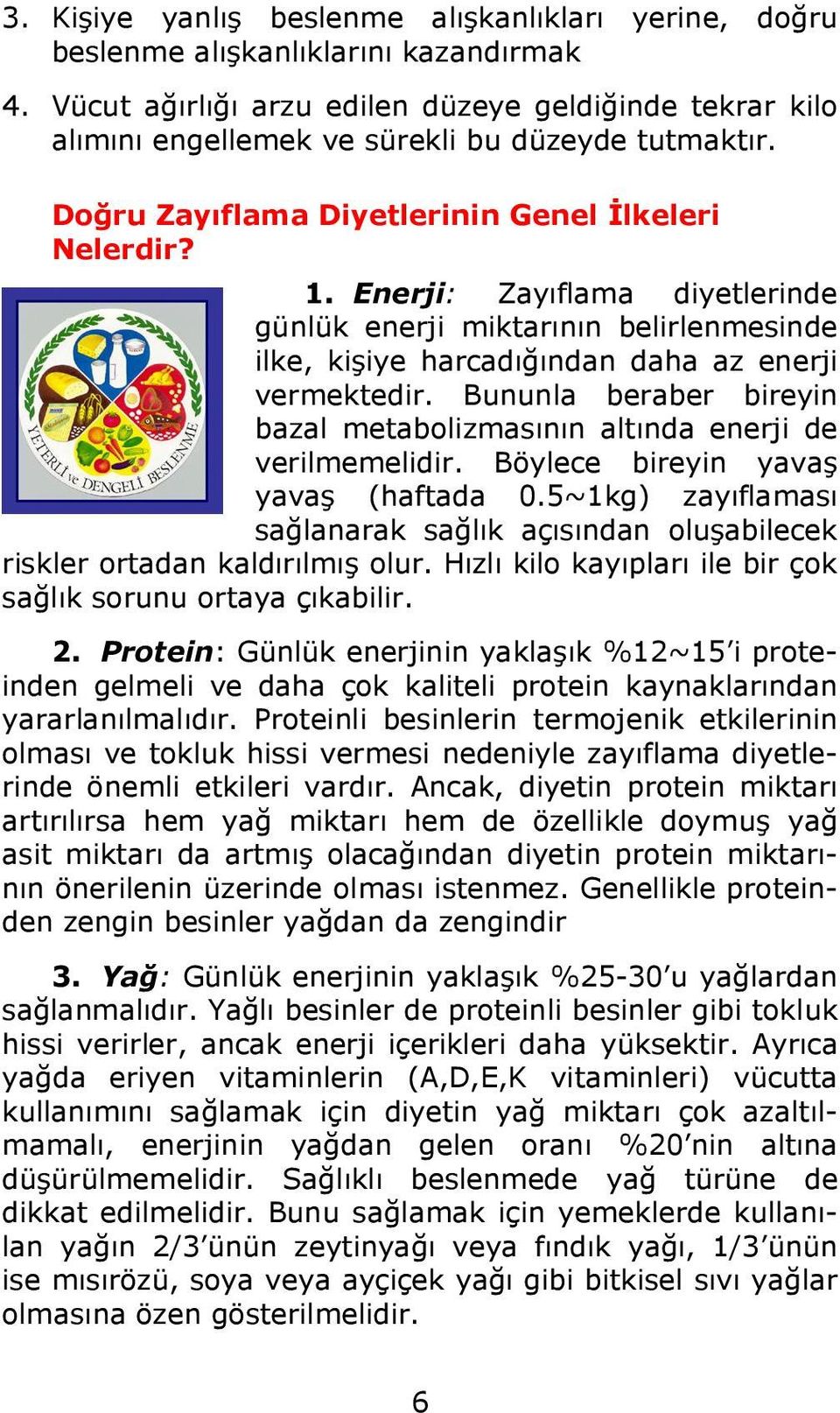 Enerji: Zayıflama diyetlerinde günlük enerji miktarının belirlenmesinde ilke, kişiye harcadığından daha az enerji vermektedir.